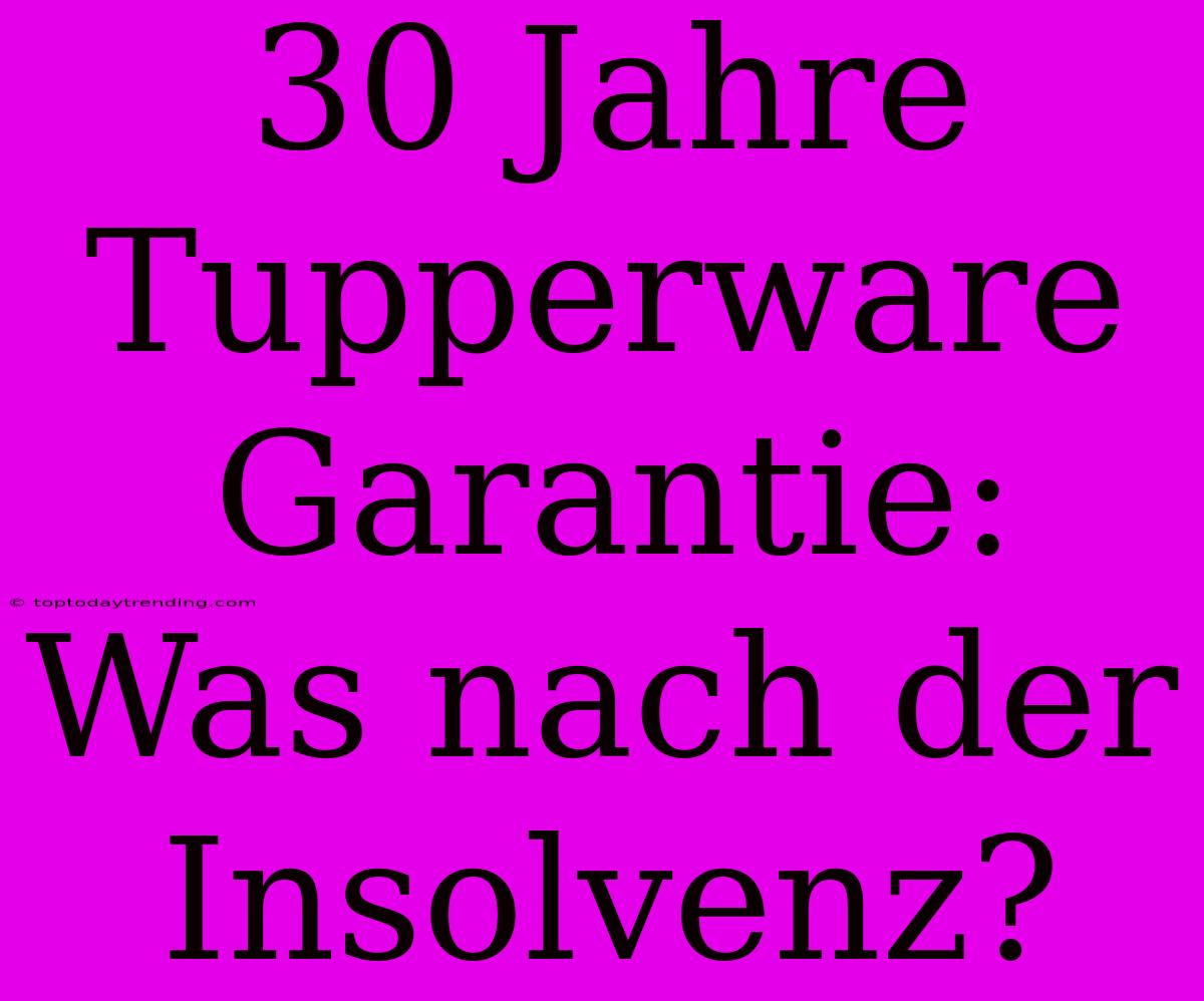 30 Jahre Tupperware Garantie: Was Nach Der Insolvenz?