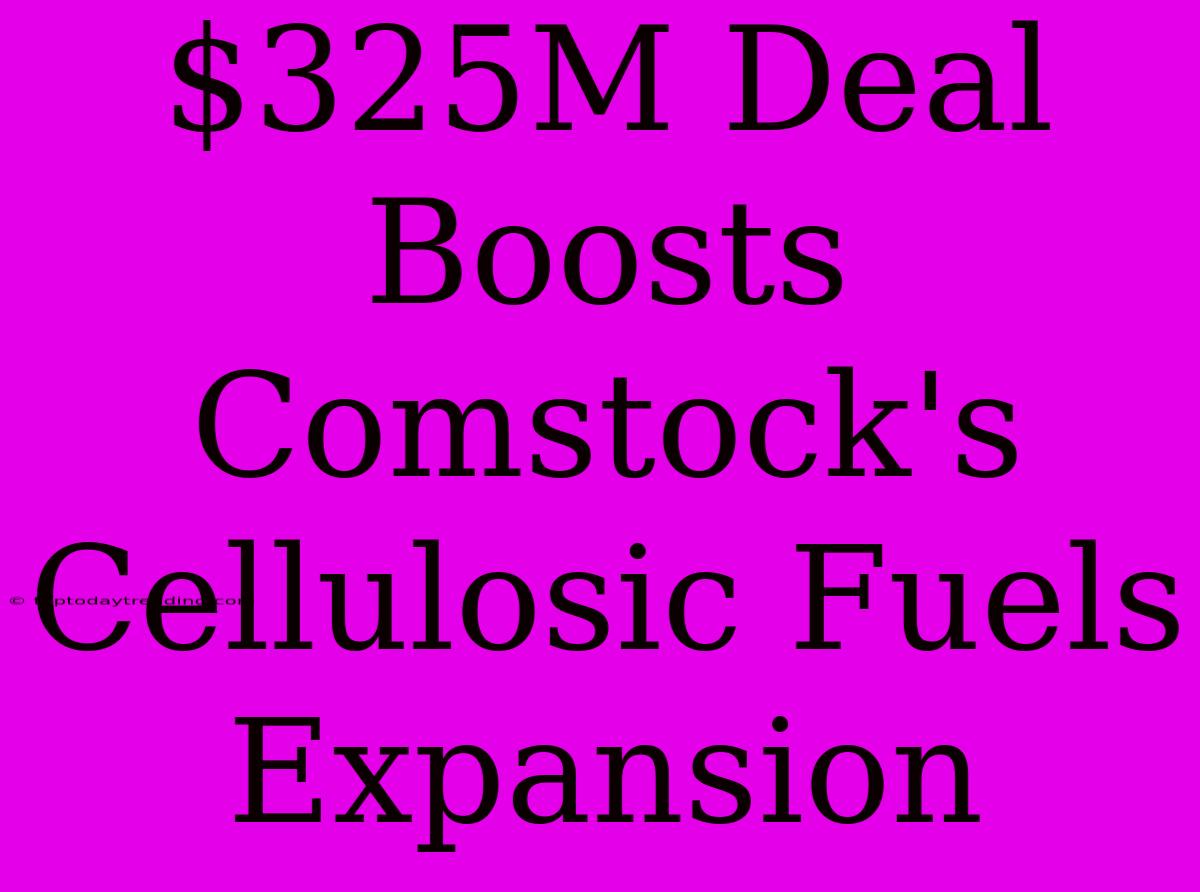 $325M Deal Boosts Comstock's Cellulosic Fuels Expansion