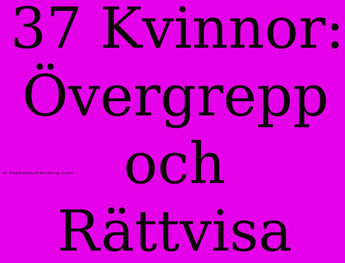 37 Kvinnor: Övergrepp Och Rättvisa