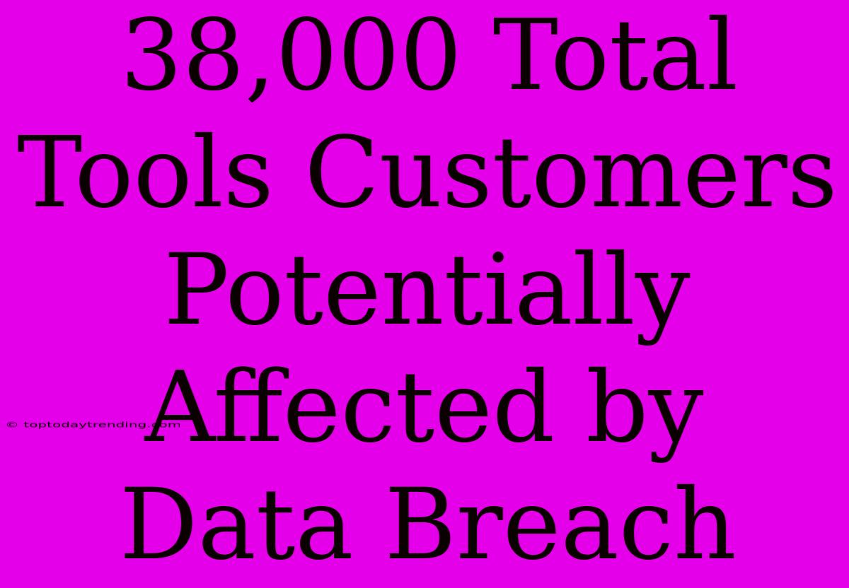 38,000 Total Tools Customers Potentially Affected By Data Breach