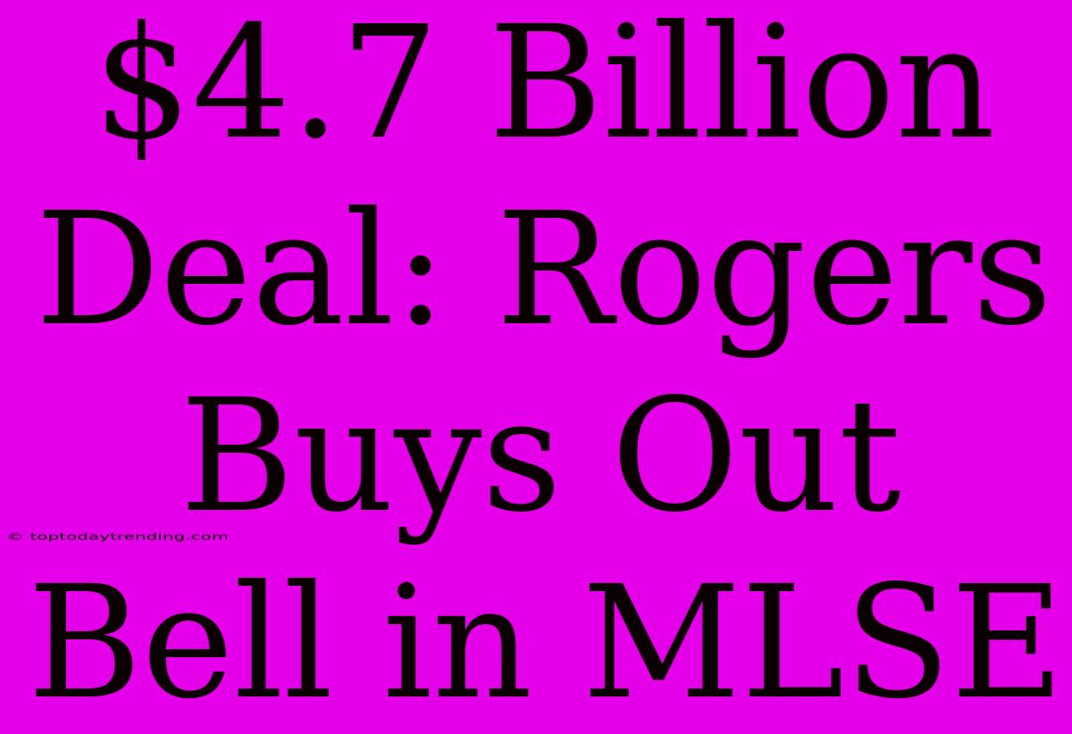 $4.7 Billion Deal: Rogers Buys Out Bell In MLSE