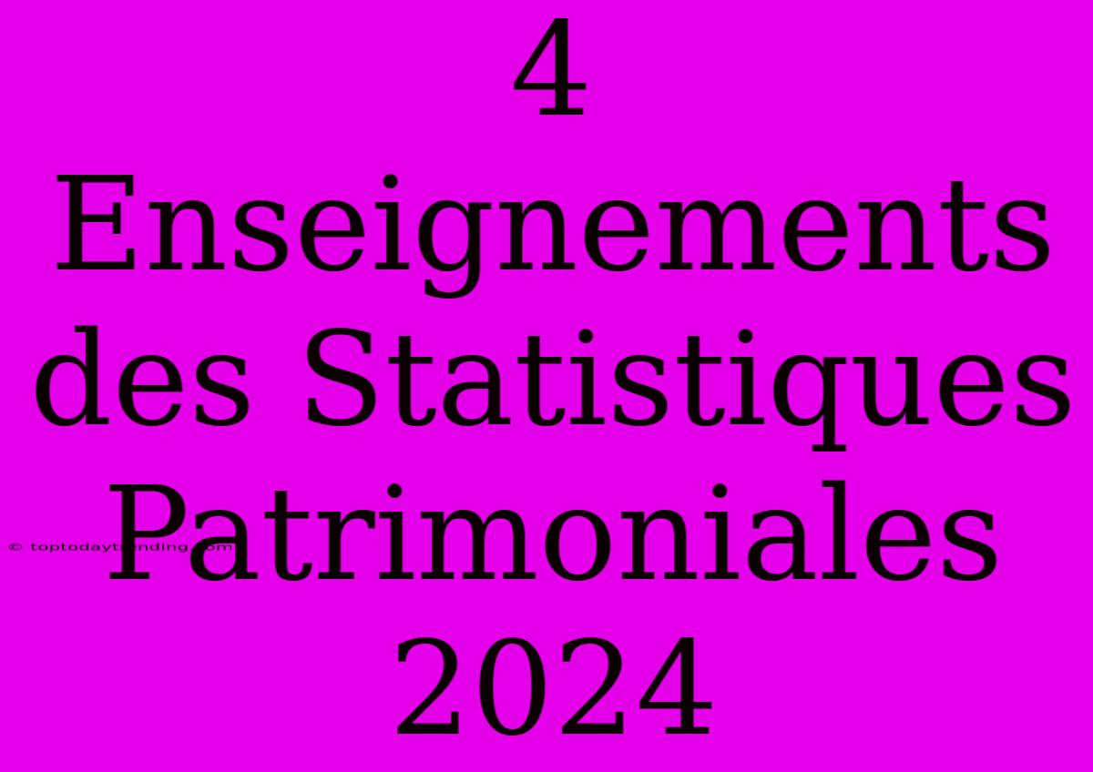 4 Enseignements Des Statistiques Patrimoniales 2024