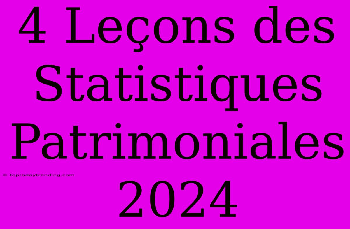 4 Leçons Des Statistiques Patrimoniales 2024