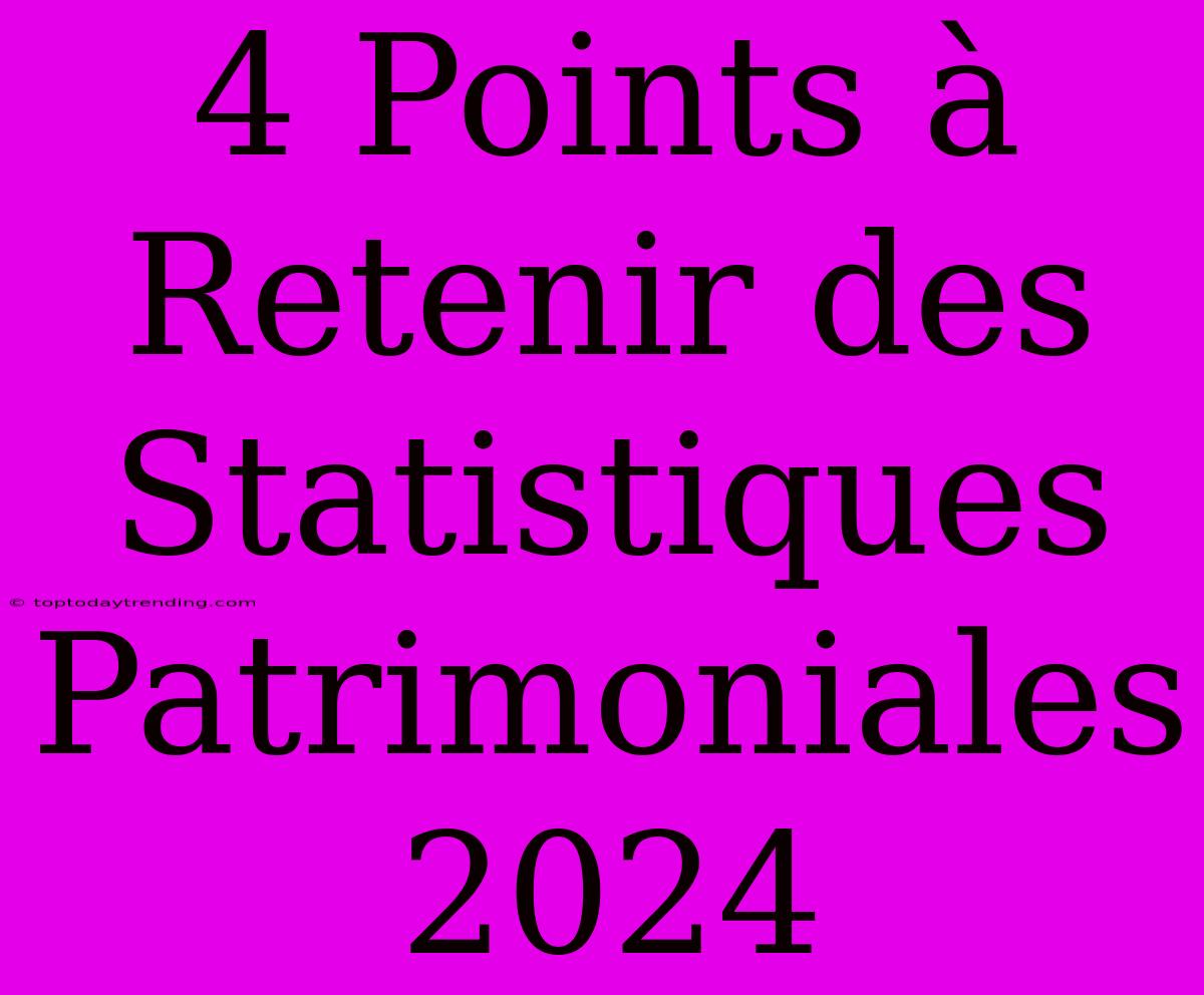 4 Points À Retenir Des Statistiques Patrimoniales 2024