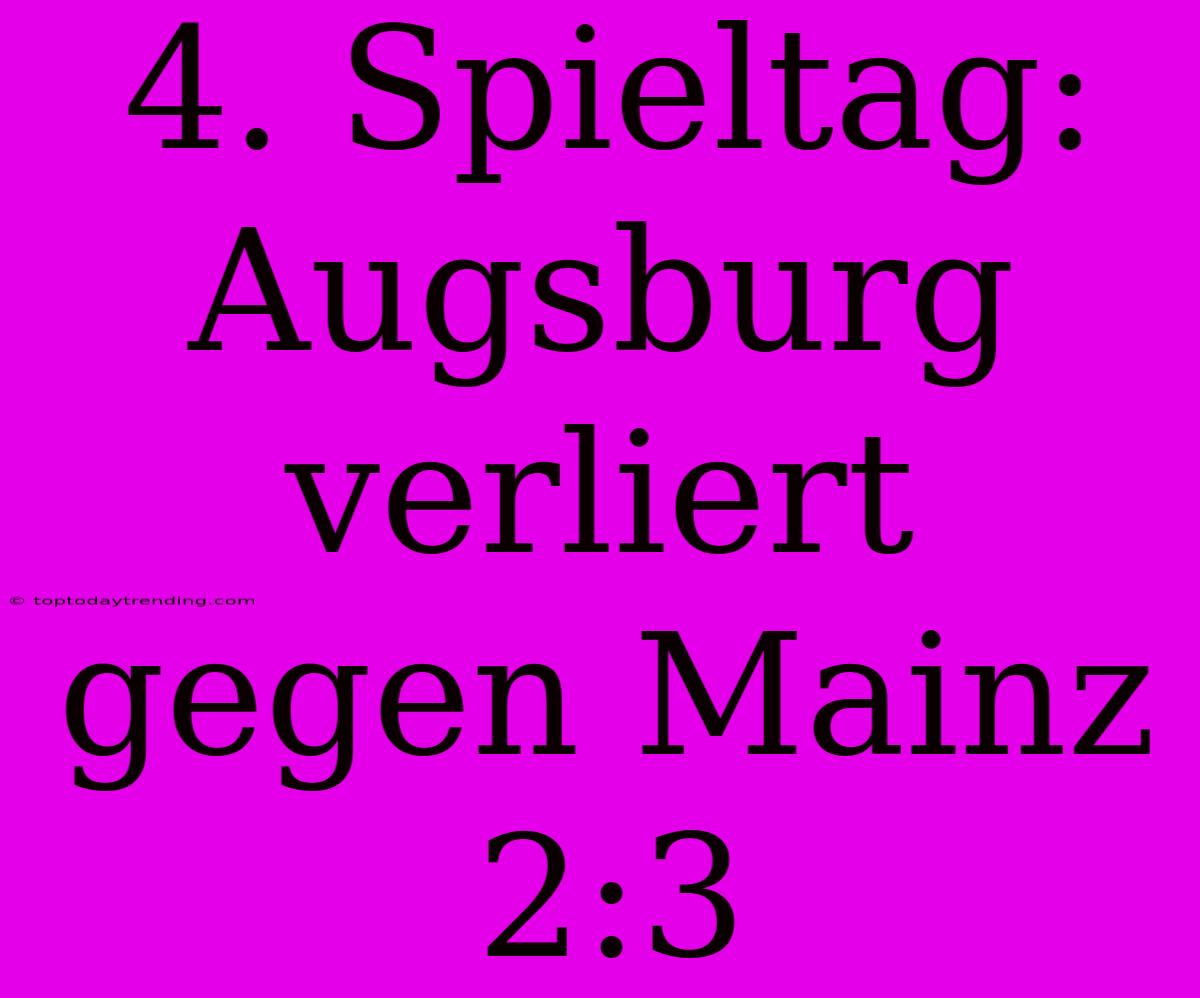 4. Spieltag: Augsburg Verliert Gegen Mainz 2:3