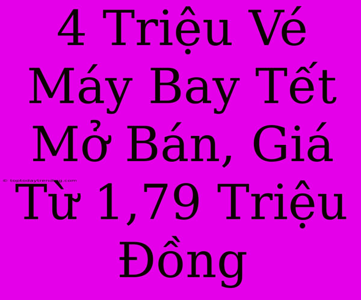 4 Triệu Vé Máy Bay Tết Mở Bán, Giá Từ 1,79 Triệu Đồng