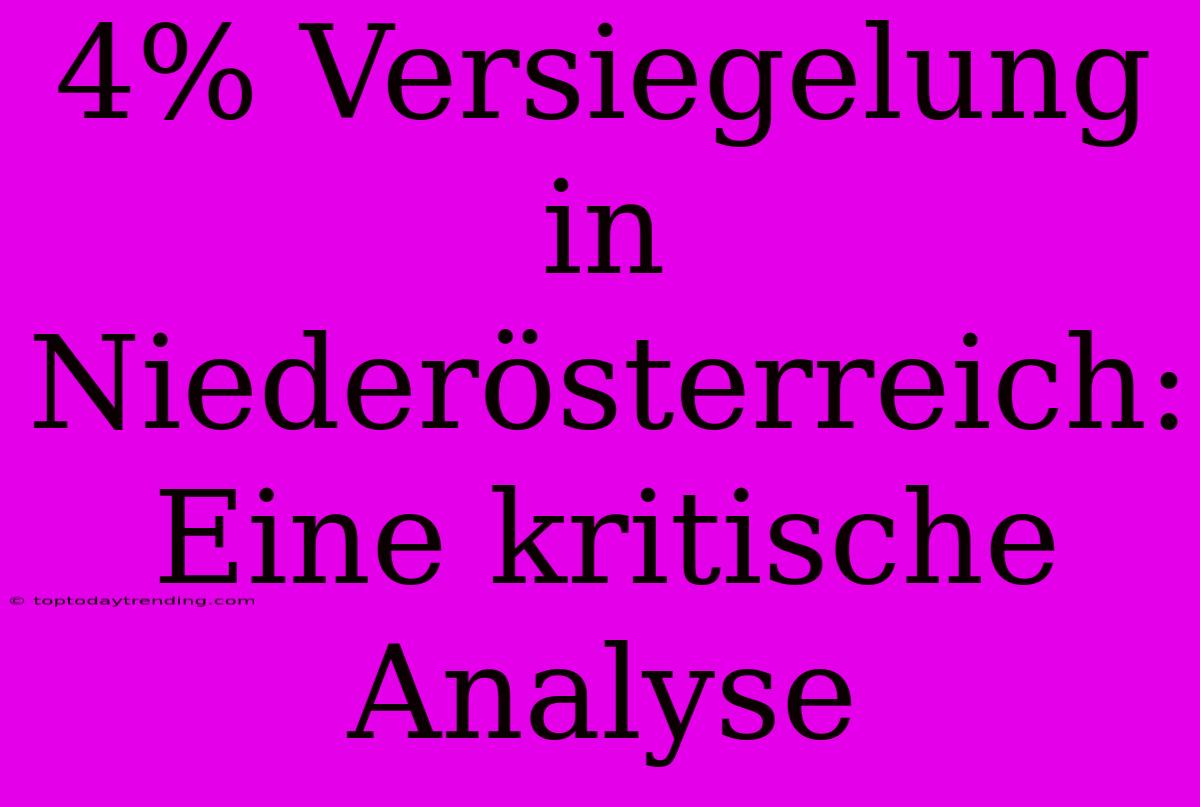 4% Versiegelung In Niederösterreich:  Eine Kritische Analyse