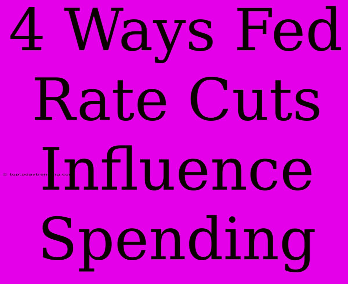 4 Ways Fed Rate Cuts Influence Spending