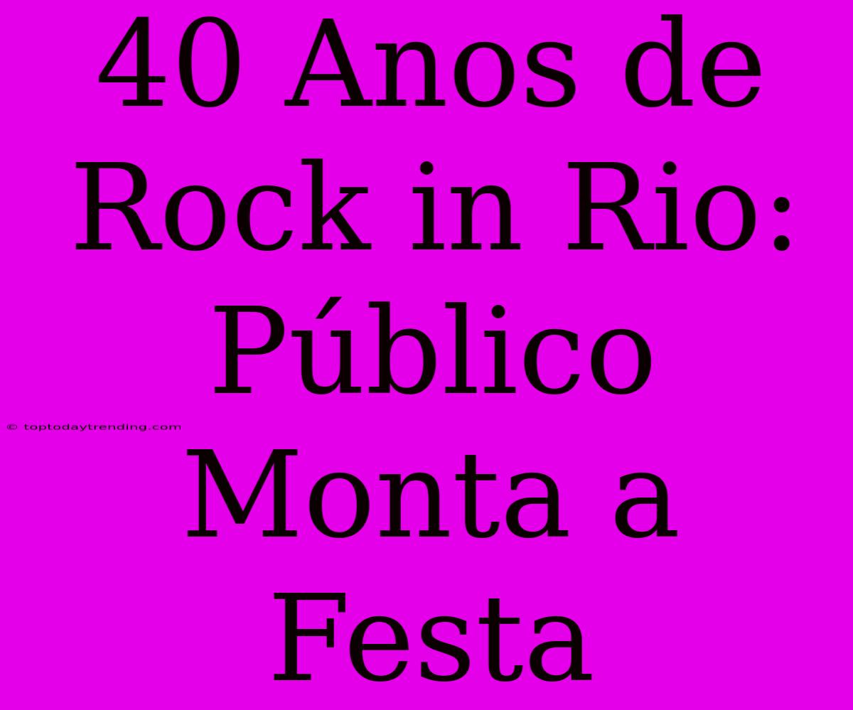 40 Anos De Rock In Rio: Público Monta A Festa