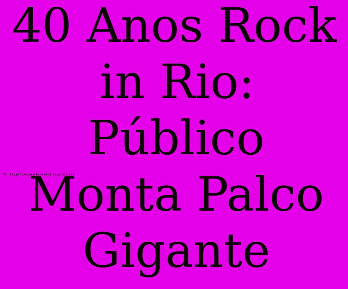 40 Anos Rock In Rio: Público Monta Palco Gigante