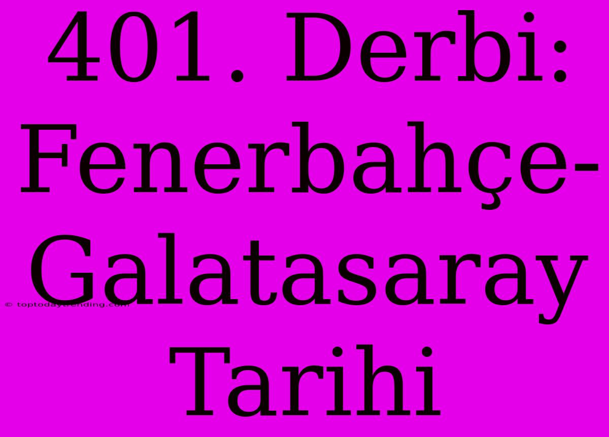 401. Derbi: Fenerbahçe-Galatasaray Tarihi