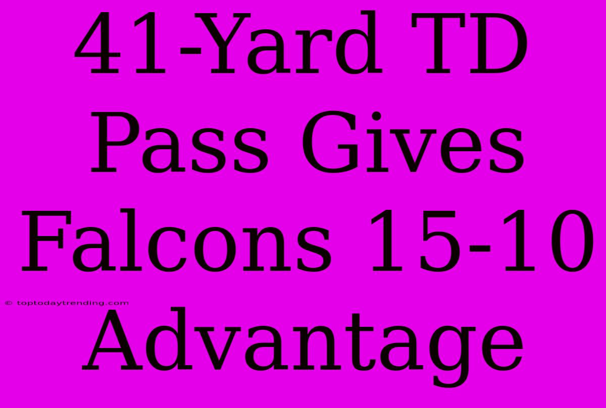 41-Yard TD Pass Gives Falcons 15-10 Advantage