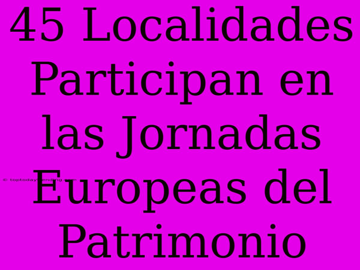 45 Localidades Participan En Las Jornadas Europeas Del Patrimonio