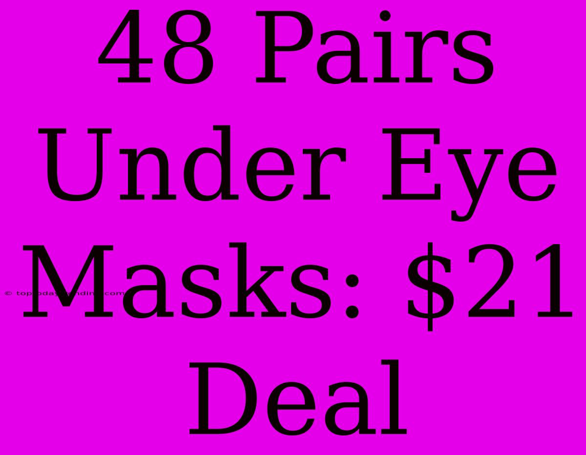 48 Pairs Under Eye Masks: $21 Deal