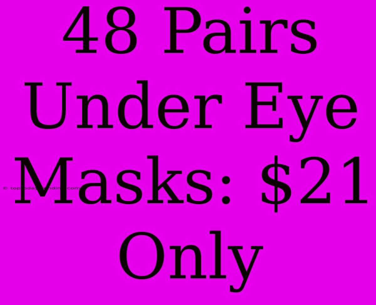 48 Pairs Under Eye Masks: $21 Only