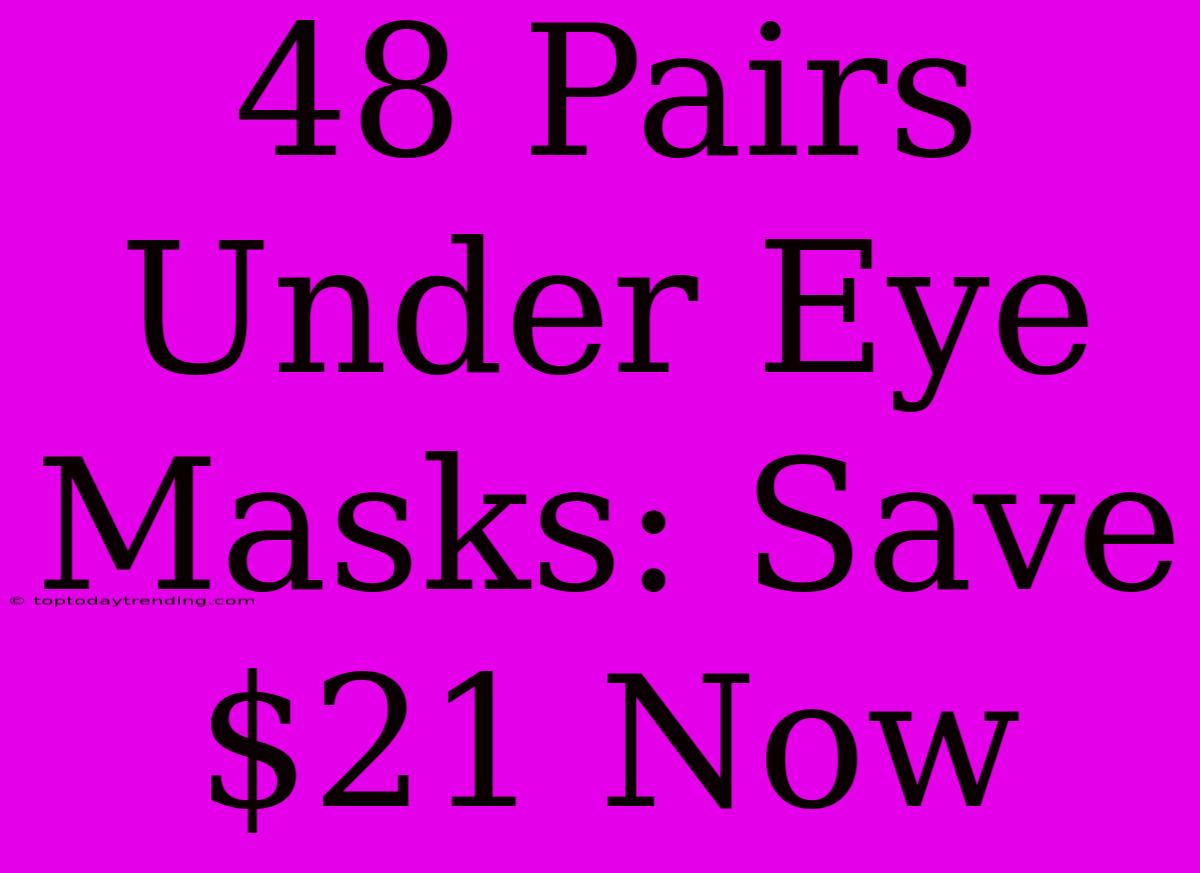 48 Pairs Under Eye Masks: Save $21 Now