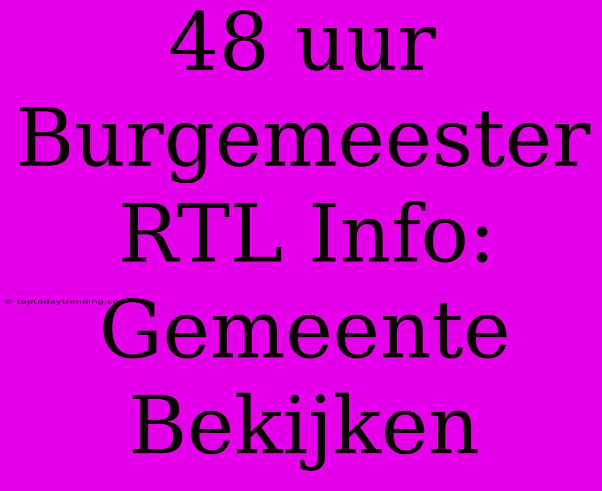 48 Uur Burgemeester RTL Info: Gemeente Bekijken