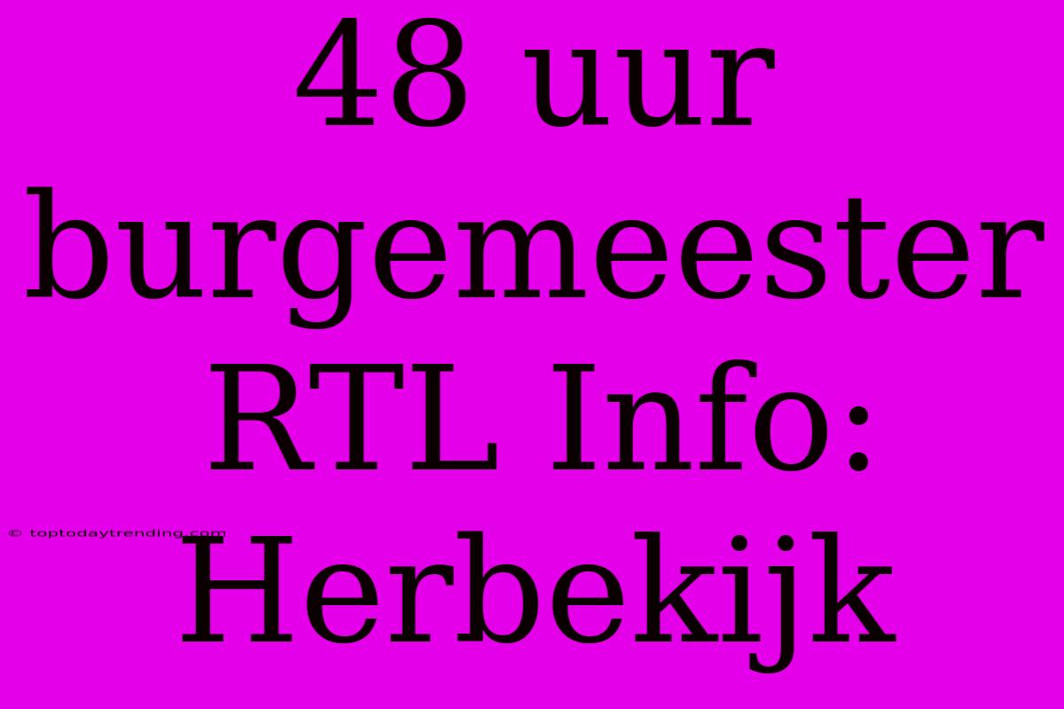 48 Uur Burgemeester RTL Info: Herbekijk