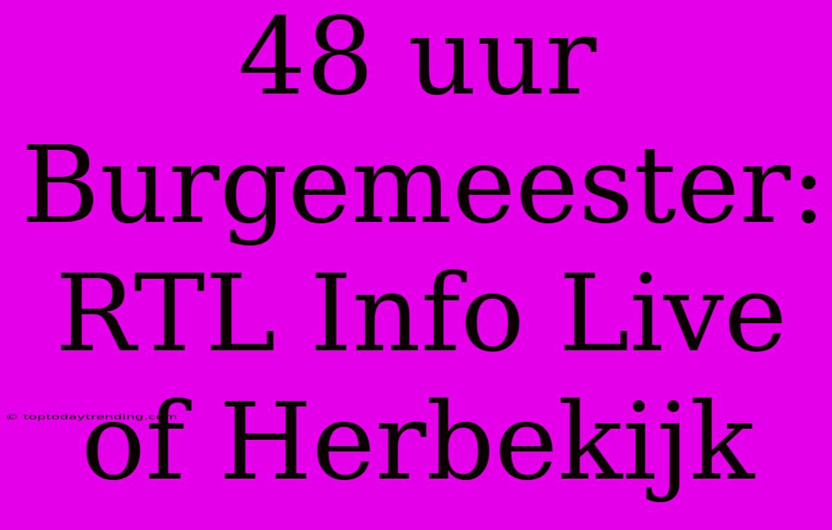 48 Uur Burgemeester: RTL Info Live Of Herbekijk