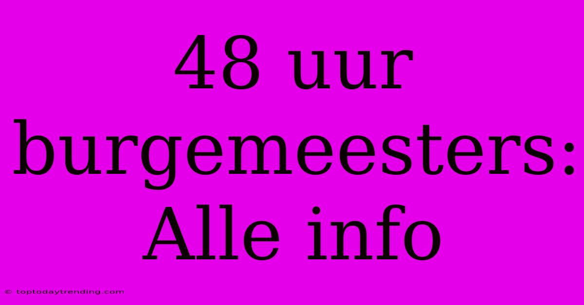 48 Uur Burgemeesters: Alle Info