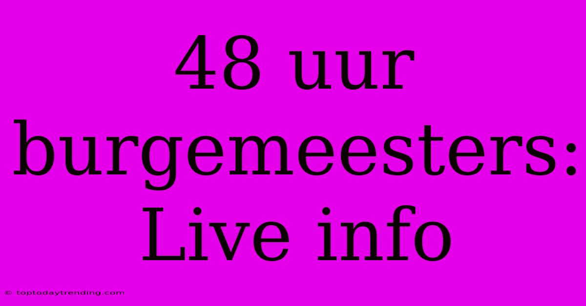 48 Uur Burgemeesters: Live Info