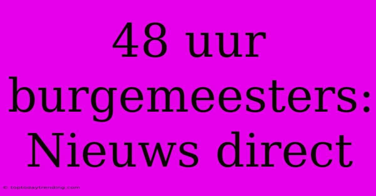 48 Uur Burgemeesters: Nieuws Direct