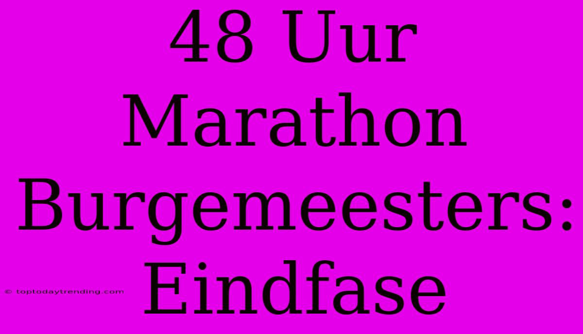 48 Uur Marathon Burgemeesters: Eindfase