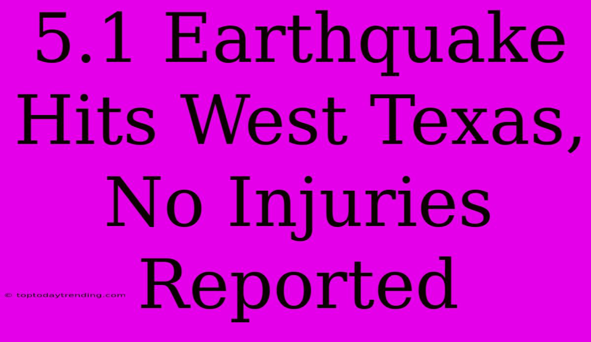 5.1 Earthquake Hits West Texas, No Injuries Reported