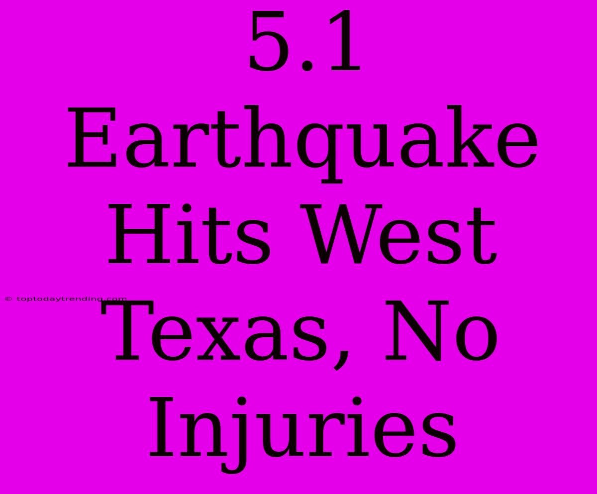 5.1 Earthquake Hits West Texas, No Injuries