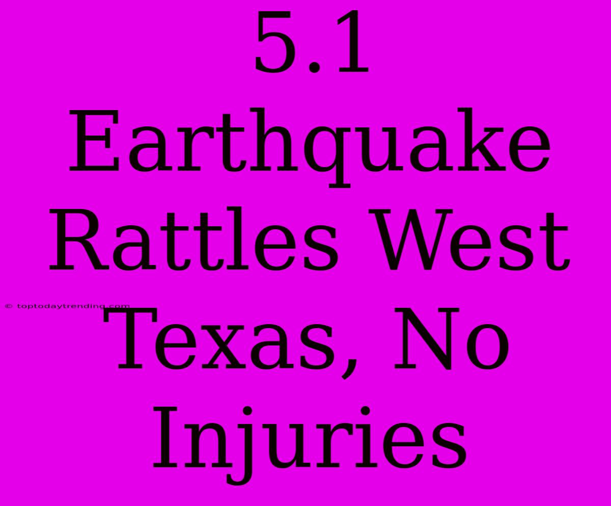 5.1 Earthquake Rattles West Texas, No Injuries