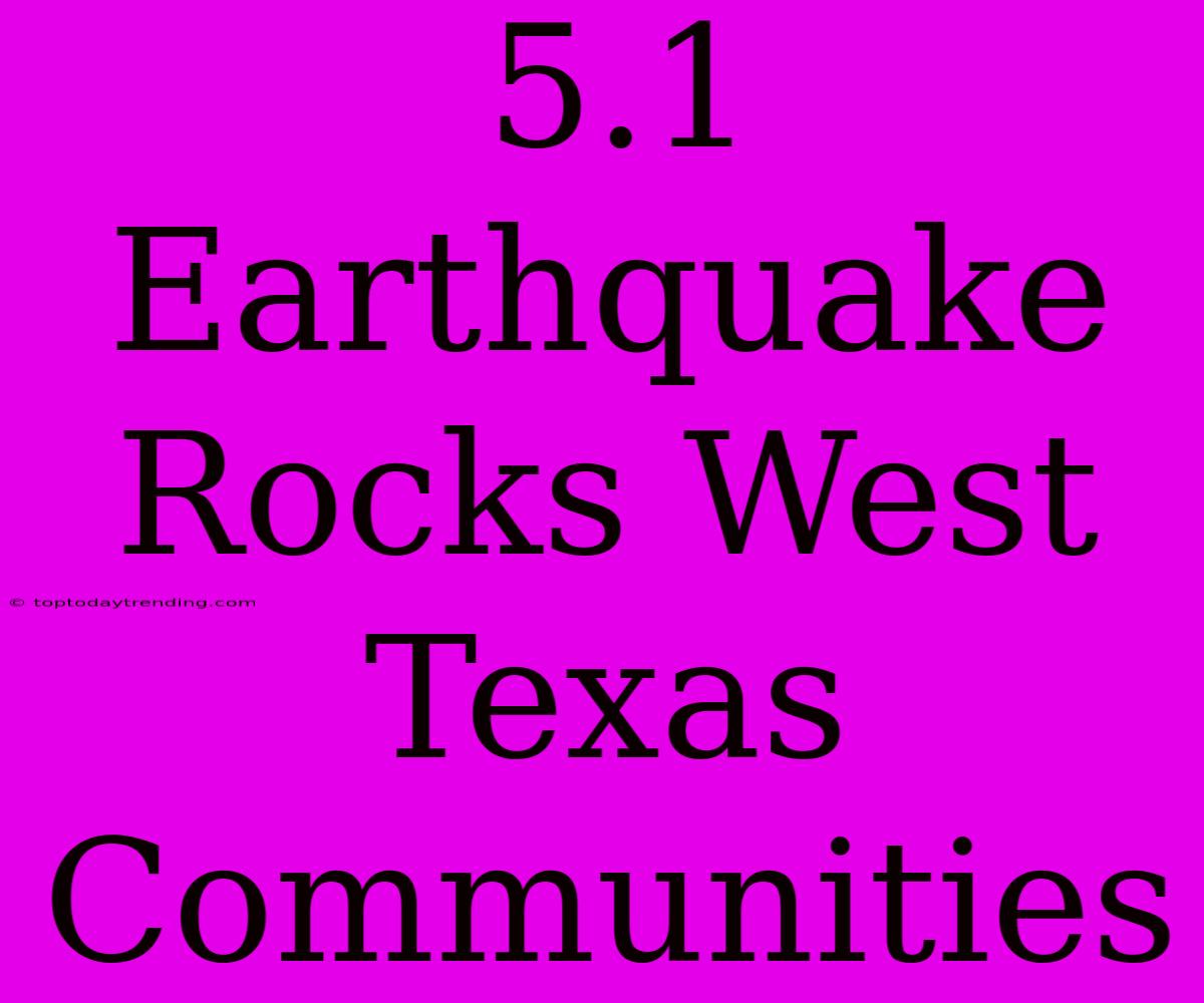 5.1 Earthquake Rocks West Texas Communities