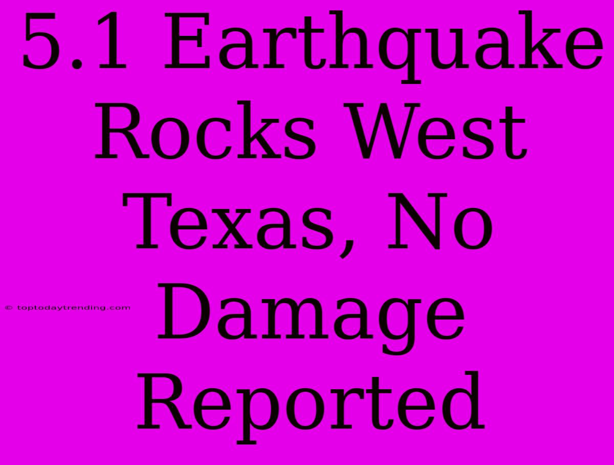 5.1 Earthquake Rocks West Texas, No Damage Reported