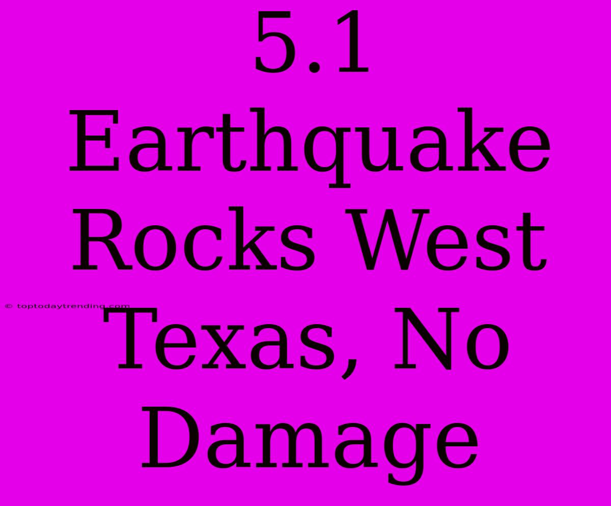 5.1 Earthquake Rocks West Texas, No Damage