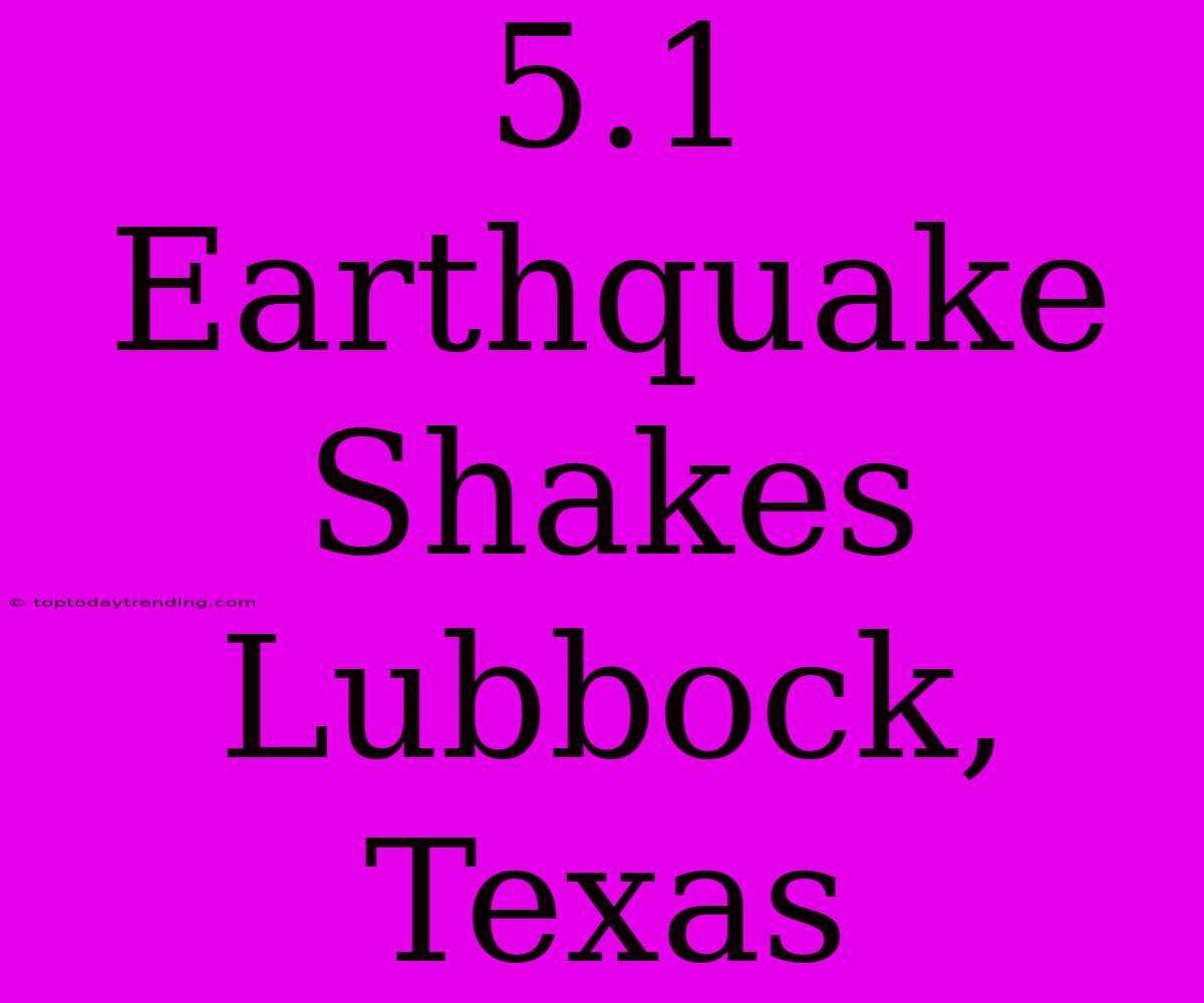 5.1 Earthquake Shakes Lubbock, Texas