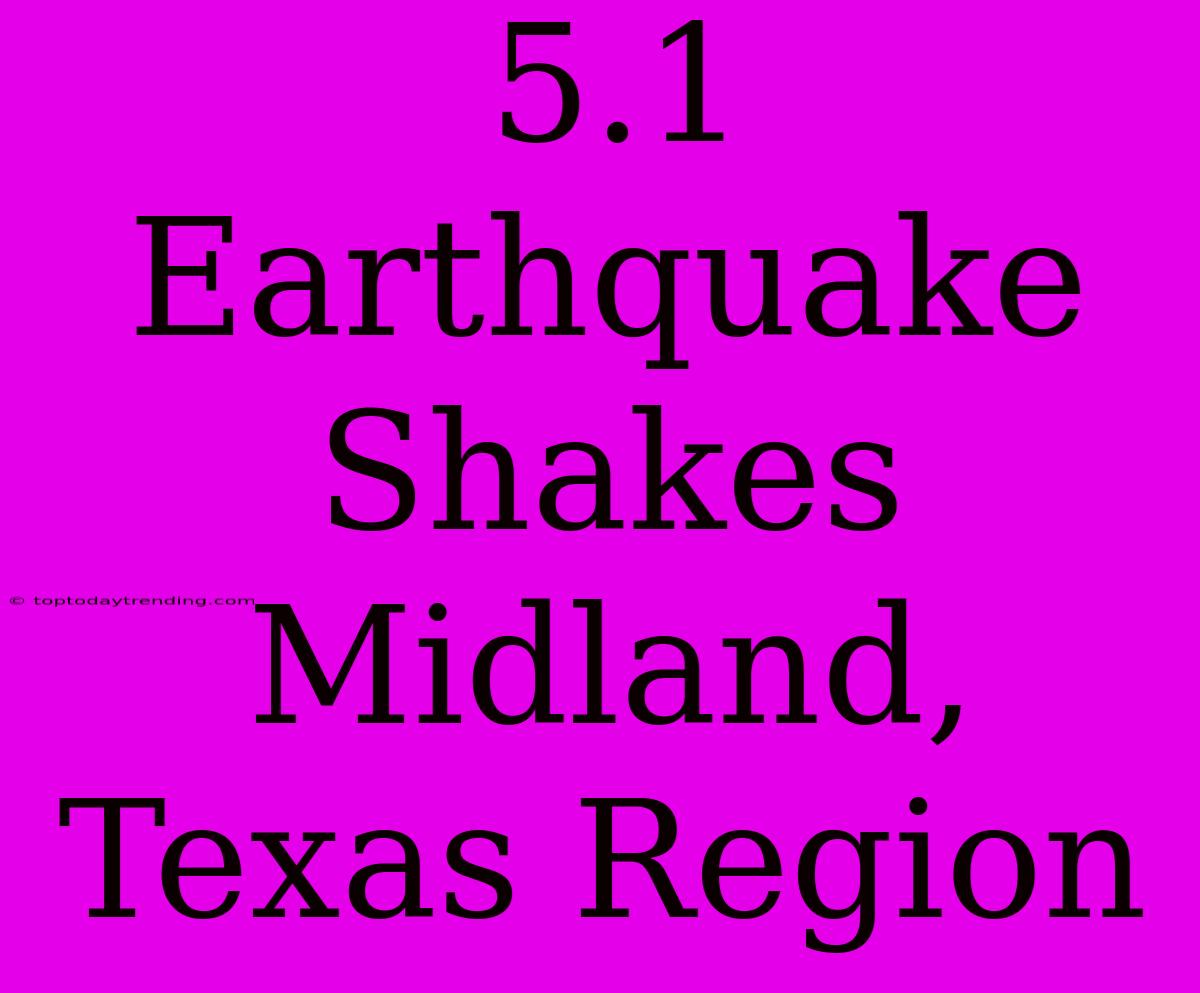 5.1 Earthquake Shakes Midland, Texas Region