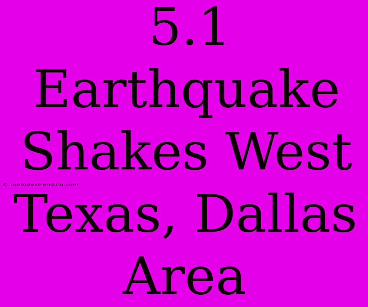 5.1 Earthquake Shakes West Texas, Dallas Area