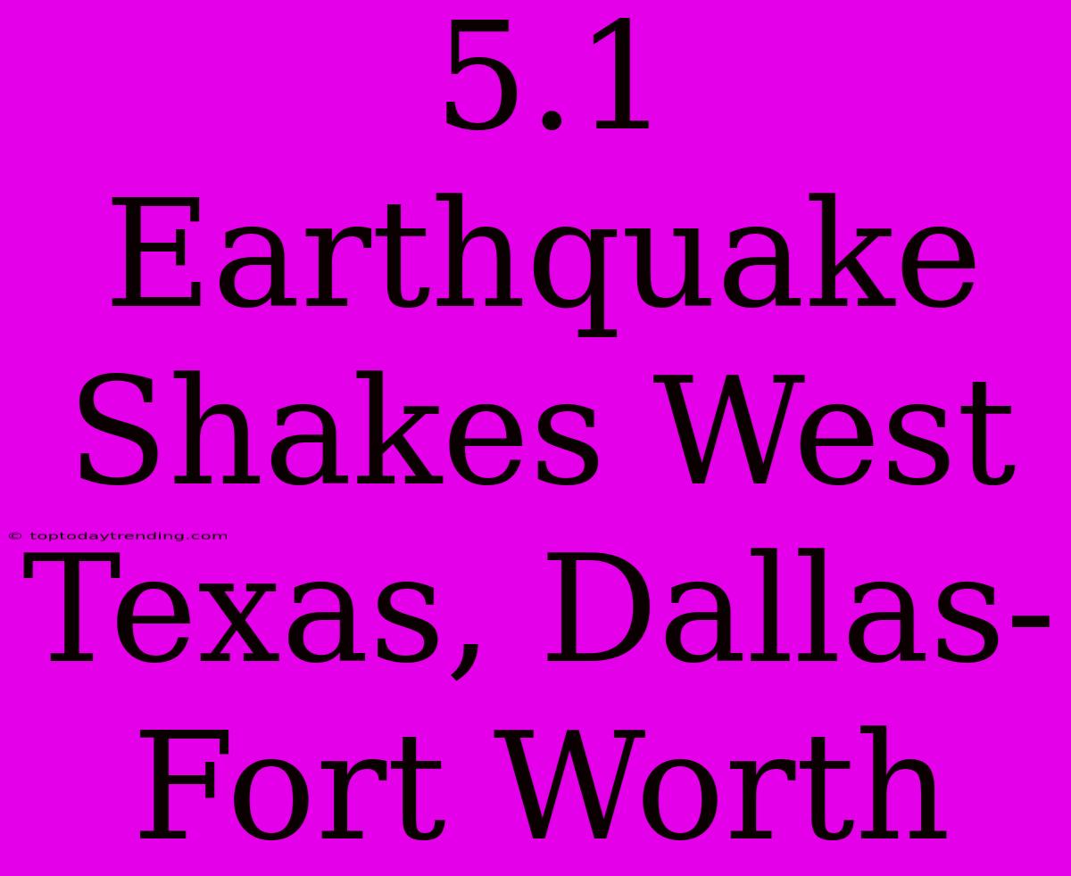 5.1 Earthquake Shakes West Texas, Dallas-Fort Worth