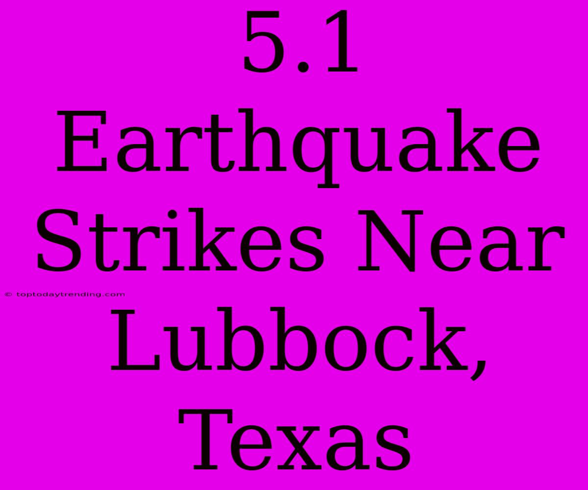 5.1 Earthquake Strikes Near Lubbock, Texas