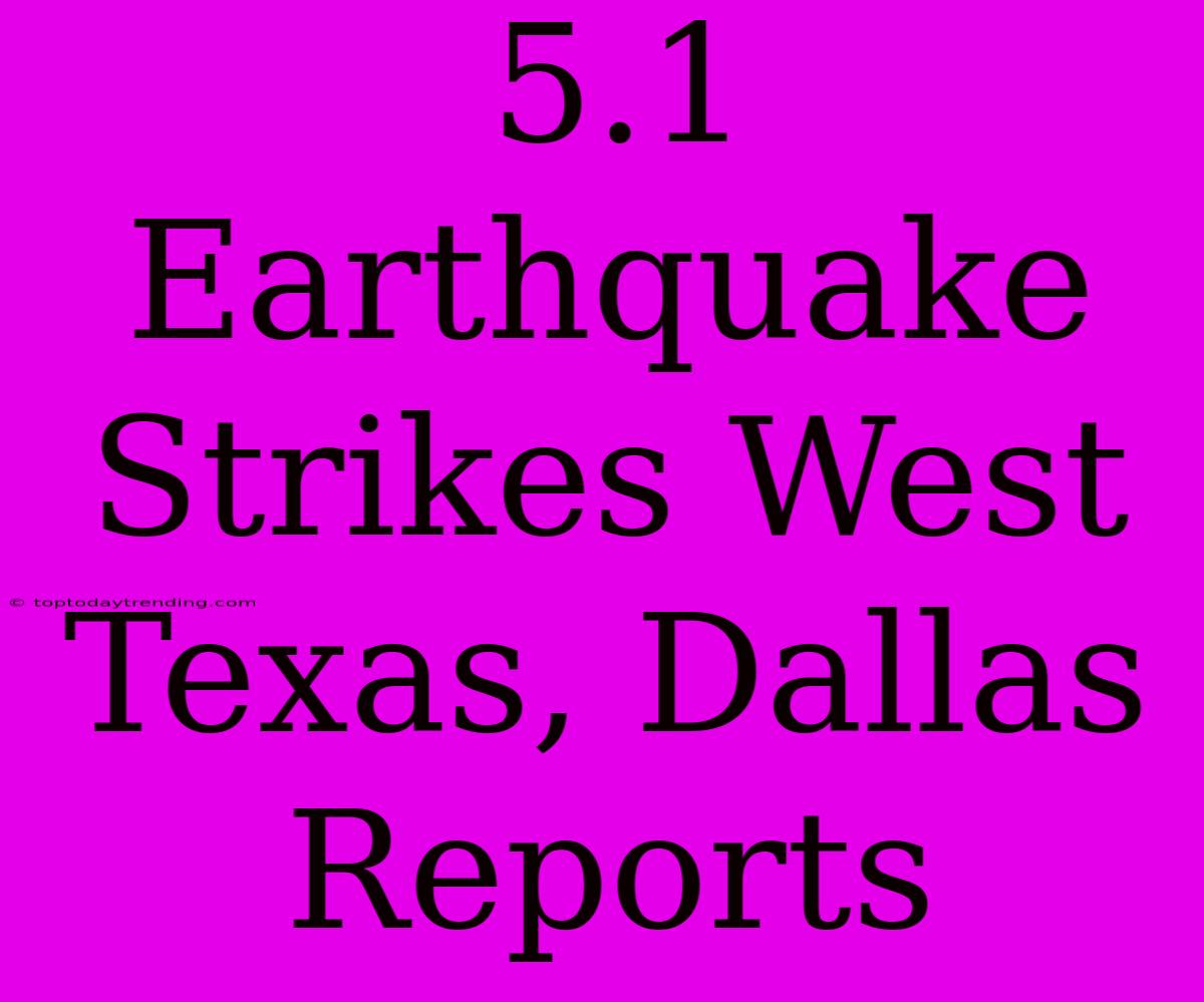 5.1 Earthquake Strikes West Texas, Dallas Reports