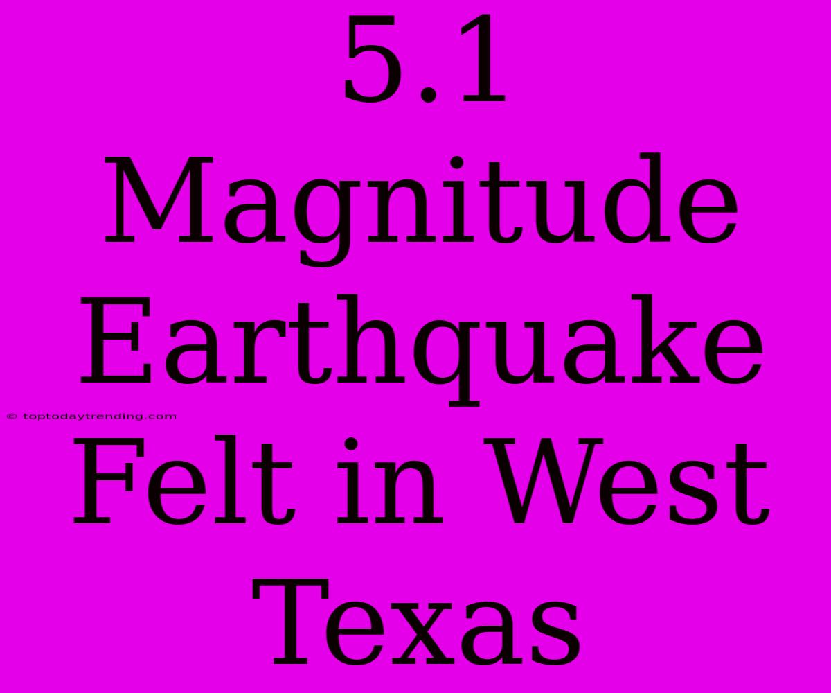 5.1 Magnitude Earthquake Felt In West Texas