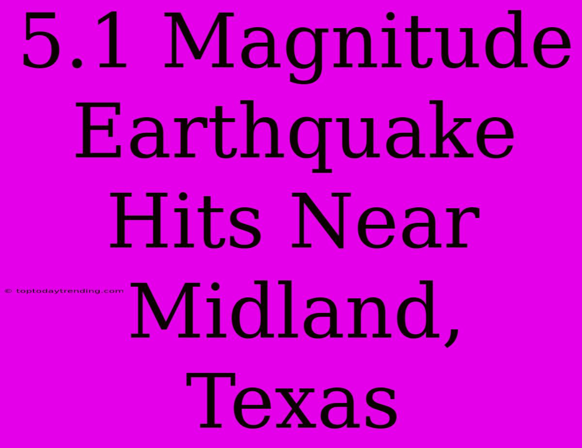 5.1 Magnitude Earthquake Hits Near Midland, Texas