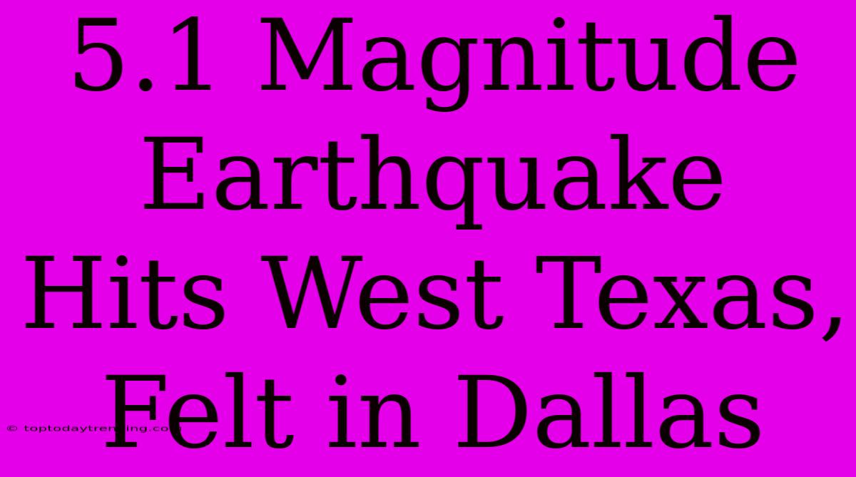 5.1 Magnitude Earthquake Hits West Texas, Felt In Dallas