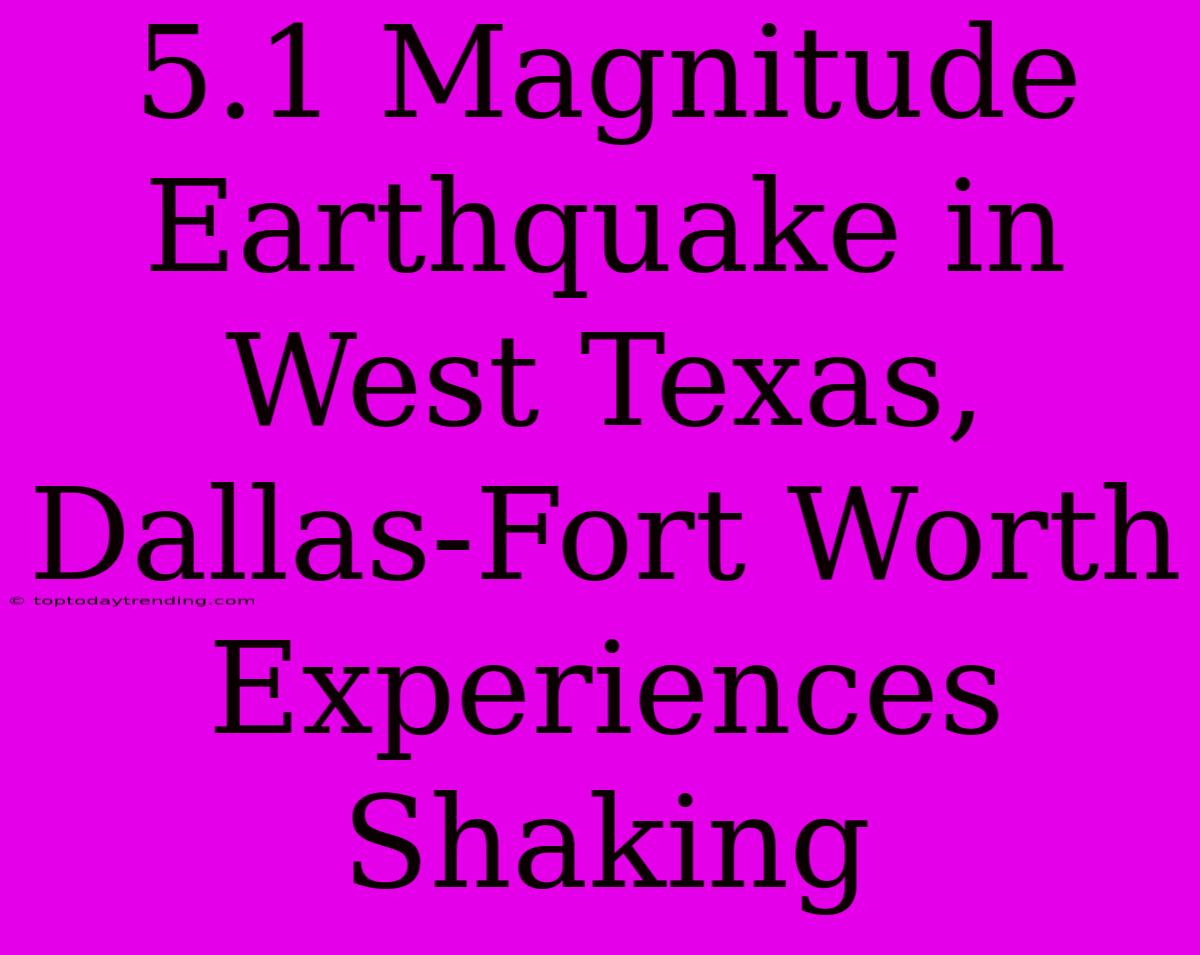 5.1 Magnitude Earthquake In West Texas, Dallas-Fort Worth Experiences Shaking