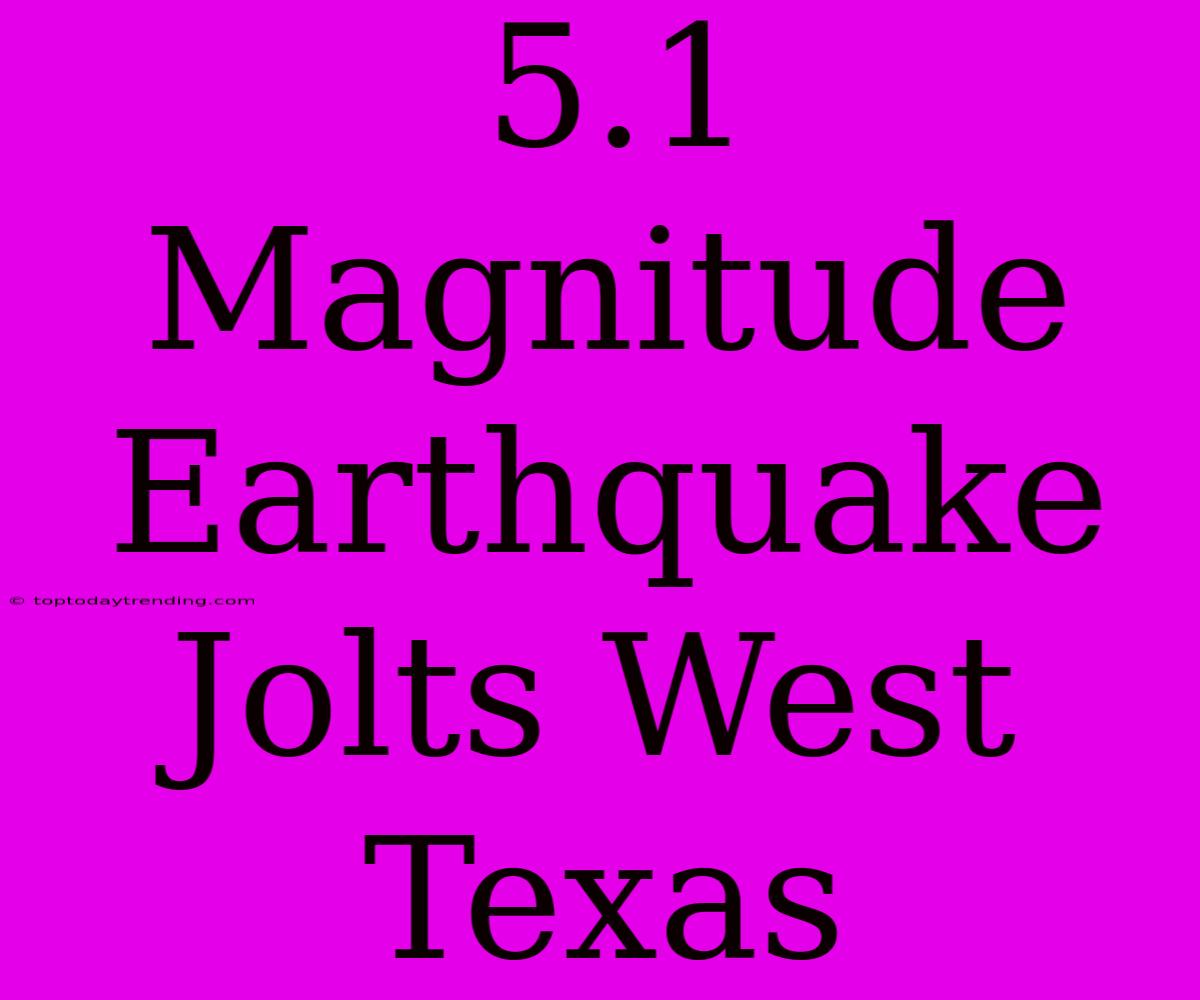 5.1 Magnitude Earthquake Jolts West Texas