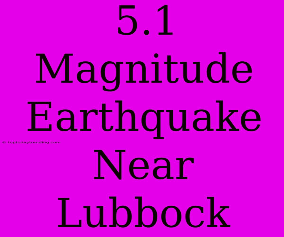 5.1 Magnitude Earthquake Near Lubbock