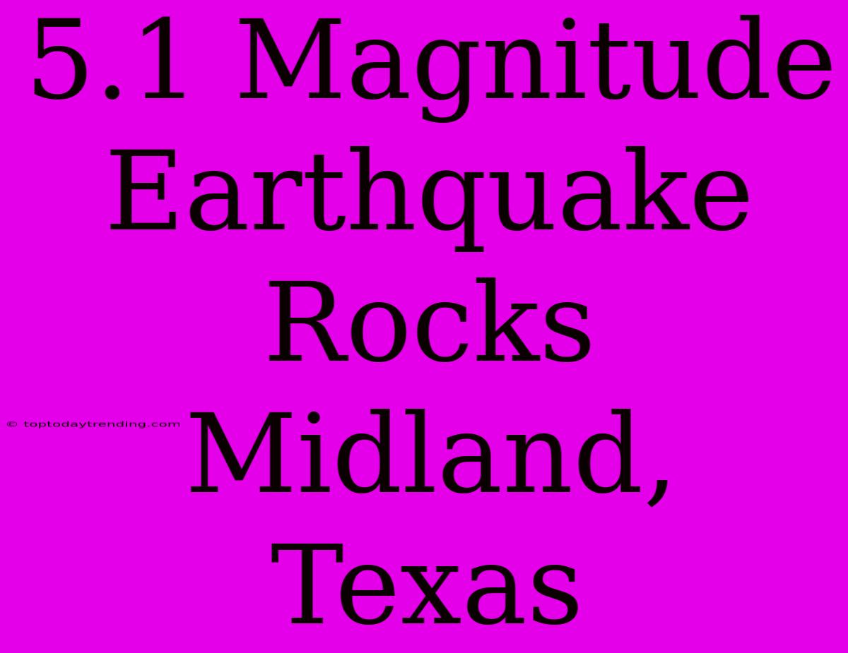 5.1 Magnitude Earthquake Rocks Midland, Texas