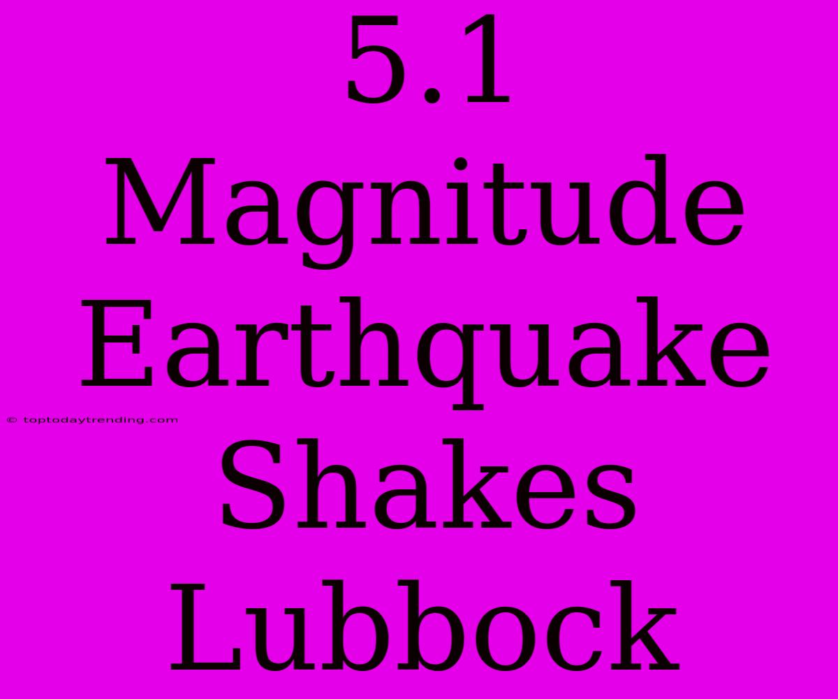 5.1 Magnitude Earthquake Shakes Lubbock