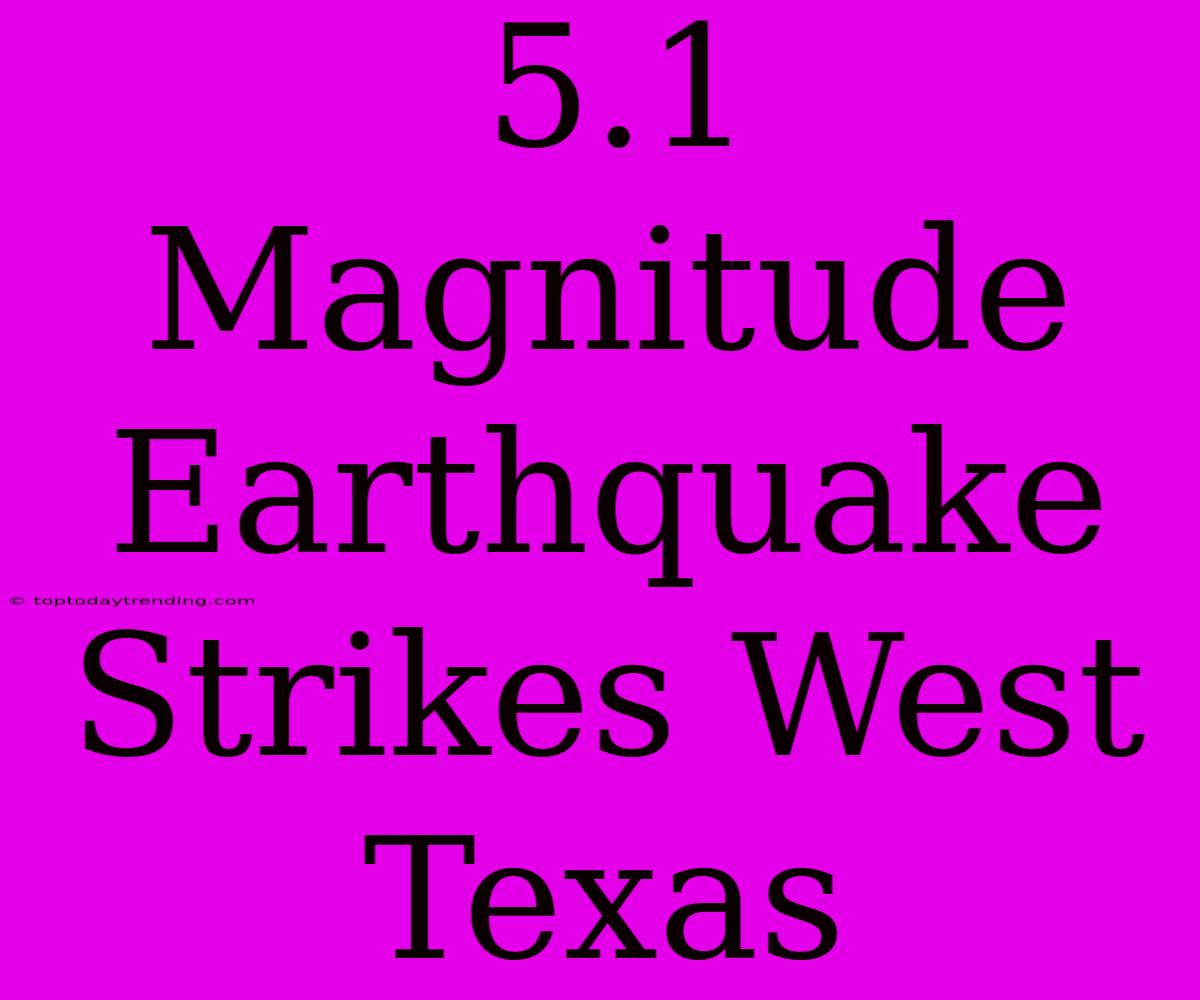 5.1 Magnitude Earthquake Strikes West Texas