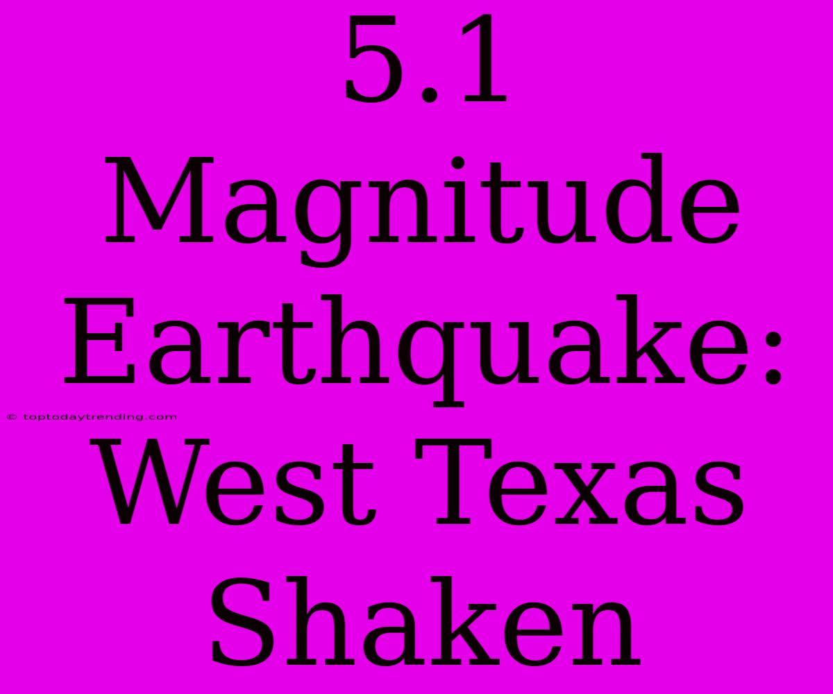 5.1 Magnitude Earthquake: West Texas Shaken