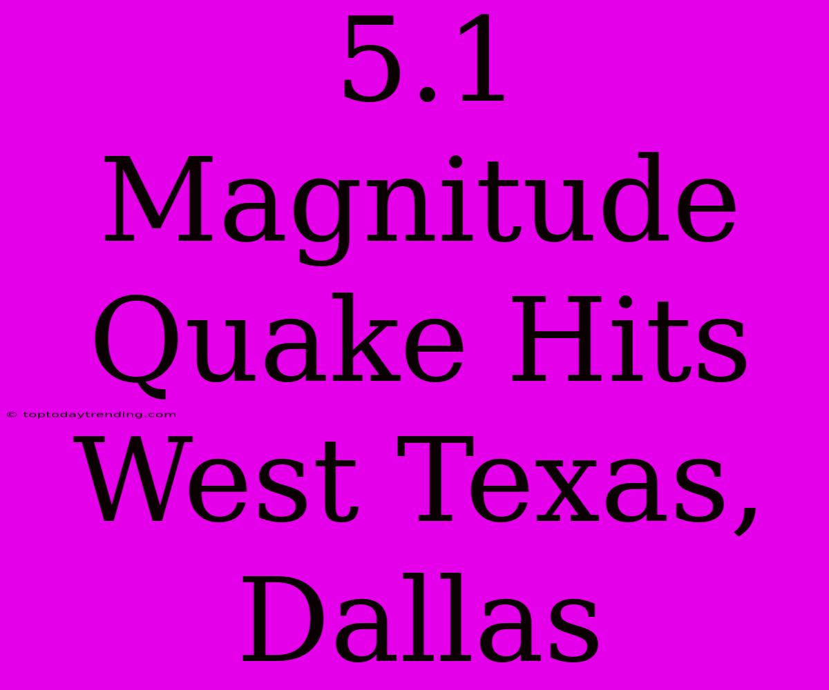 5.1 Magnitude Quake Hits West Texas, Dallas